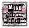 Mind Your Own Motherhood Sublimation and DTF