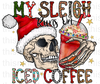 My Sleigh Runs On Iced Coffee Sublimation or DTF Transfer