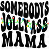 Somebodys Jolly Ass Or Merry Ass Mama Sublimation or DTF Transfer