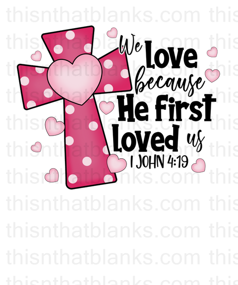 We Love Because He First Loved Us Sublimation or DTF Transfer