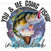 You And Me Going Fishing In The Dark Sublimation Or DTF Transfer