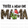Your A Mean One Mama Sublimation or DTF Transfer