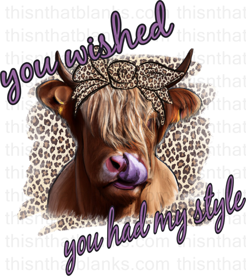 You Wished You Had My Style Sublimation or DTF Transfer